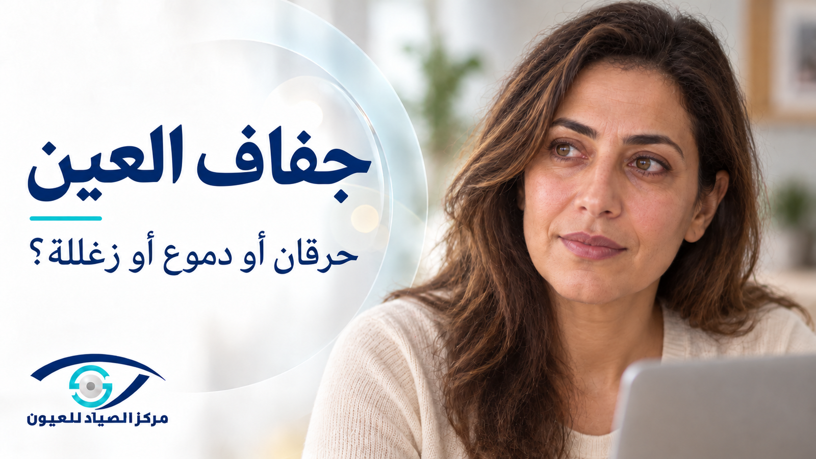 جفاف العين: لماذا تشعر بالحرقان أو الدموع أو زغللة النظر؟